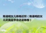 陈道明女儿陈格近照（陈道明的女儿究竟是李念还是陈格）