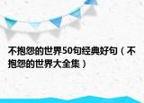 不抱怨的世界50句经典好句（不抱怨的世界大全集）