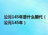 公元145年是什么朝代（公元145年）