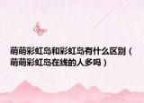萌萌彩虹岛和彩虹岛有什么区别（萌萌彩虹岛在线的人多吗）