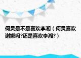 何炅是不是喜欢李湘（何炅喜欢谢娜吗?还是喜欢李湘?）