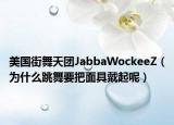 美国街舞天团JabbaWockeeZ（为什么跳舞要把面具戴起呢）