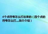 4个点符号怎么打出来的（四个点的符号怎么打灬简介介绍）