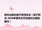 明天出版社猴子捞月绘本（猴子捞月 2020年春风文艺出版社出版的图书）