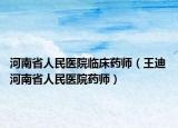 河南省人民医院临床药师（王迪 河南省人民医院药师）