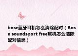 bose蓝牙耳机怎么清除配对（Bose soundsport free耳机怎么清除配对信息）