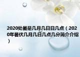 2020处暑是几月几日日几点（2020年暑伏几月几日几点几分简介介绍）