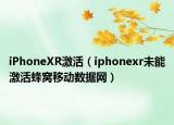 iPhoneXR激活（iphonexr未能激活蜂窝移动数据网）