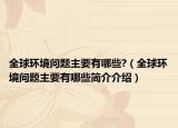 全球环境问题主要有哪些?（全球环境问题主要有哪些简介介绍）