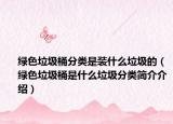 绿色垃圾桶分类是装什么垃圾的（绿色垃圾桶是什么垃圾分类简介介绍）