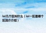 lol几个区叫什么（lol一区是哪个区简介介绍）