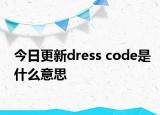 今日更新dress code是什么意思