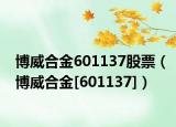 博威合金601137股票（博威合金[601137]）