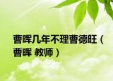 曹晖几年不理曹德旺（曹晖 教师）