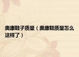 奥康鞋子质量（奥康鞋质量怎么这样了）