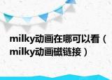 milky动画在哪可以看（milky动画磁链接）