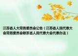 江苏省人大常务委员会公告（江苏省人民代表大会常务委员会联系省人民代表大会代表办法）