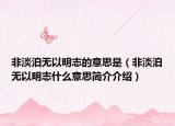 非淡泊无以明志的意思是（非淡泊无以明志什么意思简介介绍）