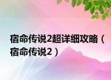 宿命传说2超详细攻略（宿命传说2）
