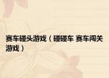 赛车碰头游戏（碰碰车 赛车闯关游戏）