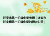 迁安市第一初级中学老师（迁安市迁安镇第一初级中学的师资力量）