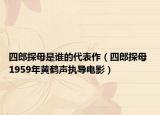 四郎探母是谁的代表作（四郎探母 1959年黄鹤声执导电影）