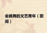 会跳舞的文艺青年（歌词）