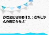 办理边防证需要什么（边防证怎么办理简介介绍）