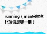 running（man宋智孝朴瑞俊是哪一期）