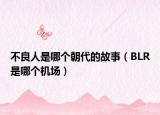 不良人是哪个朝代的故事（BLR是哪个机场）