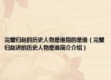 完璧归赵的历史人物是谁指的是谁（完璧归赵讲的历史人物是谁简介介绍）