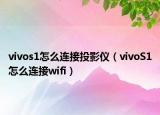 vivos1怎么连接投影仪（vivoS1怎么连接wifi）