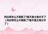 热拉帮怎么不更新了?是不是主角分手了（热拉帮怎么不更新了?是不是主角分手了）