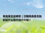 莫南莫北是哪里（汉朝莫南莫北指的是什么地方简介介绍）