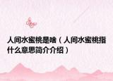 人间水蜜桃是啥（人间水蜜桃指什么意思简介介绍）
