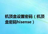 机顶盒设置密码（机顶盒密码hisense）