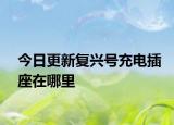 今日更新复兴号充电插座在哪里