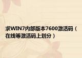 求WIN7内部版本7600激活码（在线等激活码上划分）