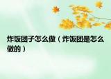 炸饭团子怎么做（炸饭团是怎么做的）