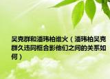 吴克群和潘玮柏谁火（潘玮柏吴克群久违同框合影他们之间的关系如何）