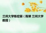 兰州大学陈宏丽（陈慧 兰州大学教授）