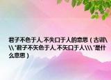 君子不色于人,不失口于人的意思（古训\