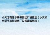 小天才电话手表恢复出厂设置后（小天才电话手表恢复出厂设置能解绑吗）
