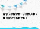 南京大学生家教一小时多少钱（南京大学生家教兼职）