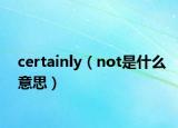 certainly（not是什么意思）