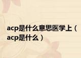acp是什么意思医学上（acp是什么）