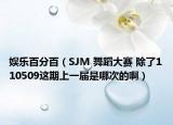 娱乐百分百（SJM 舞蹈大赛 除了110509这期上一届是哪次的啊）