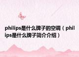 philips是什么牌子的空调（philips是什么牌子简介介绍）