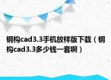 钢构cad3.3手机放样版下载（钢构cad3.3多少钱一套啊）