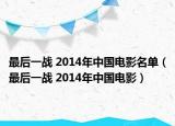 最后一战 2014年中国电影名单（最后一战 2014年中国电影）